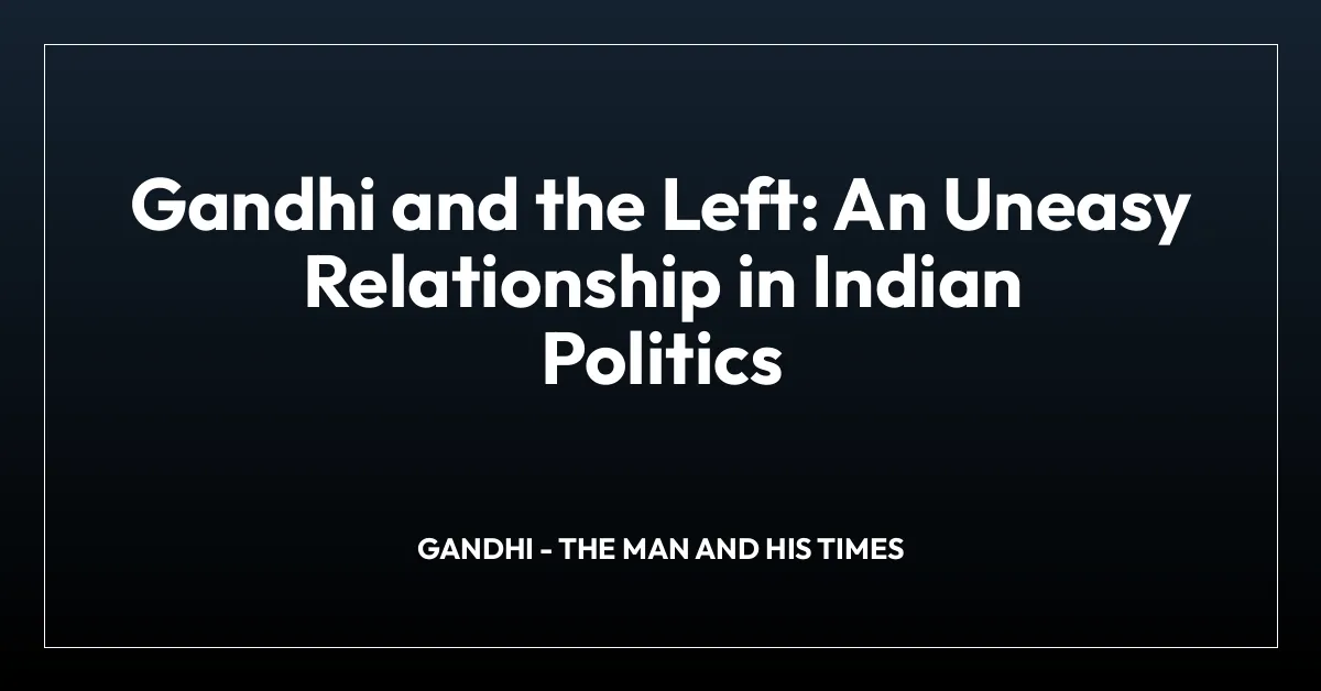 Gandhi and the Left: An Uneasy Relationship in Indian Politics