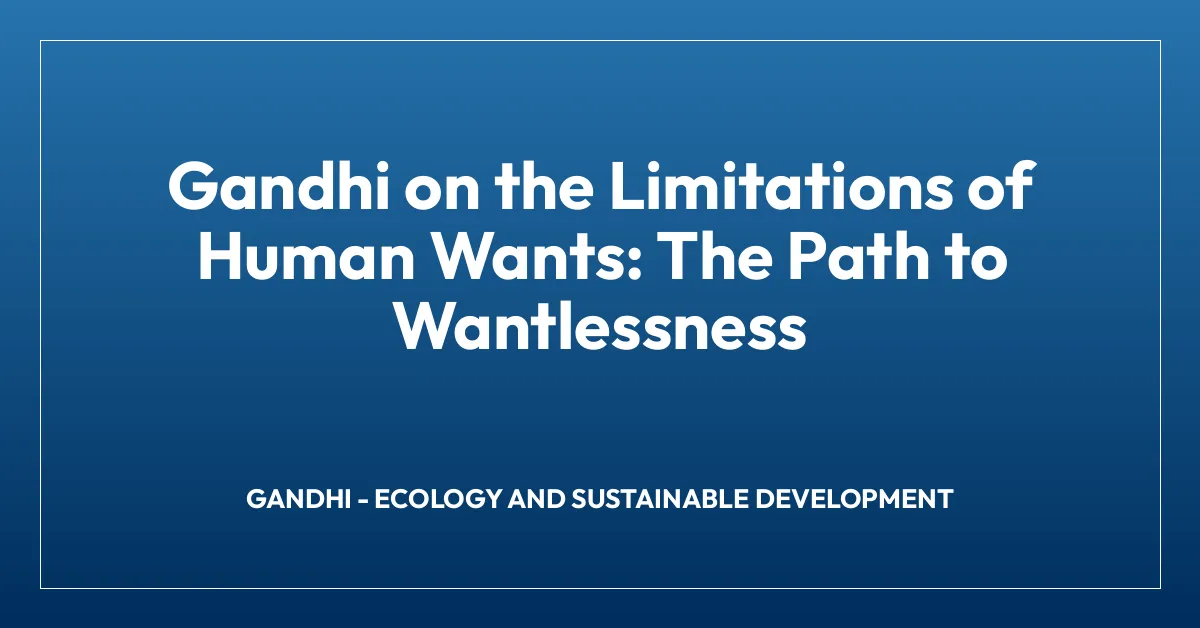 Gandhi on the Limitations of Human Wants: The Path to Wantlessness