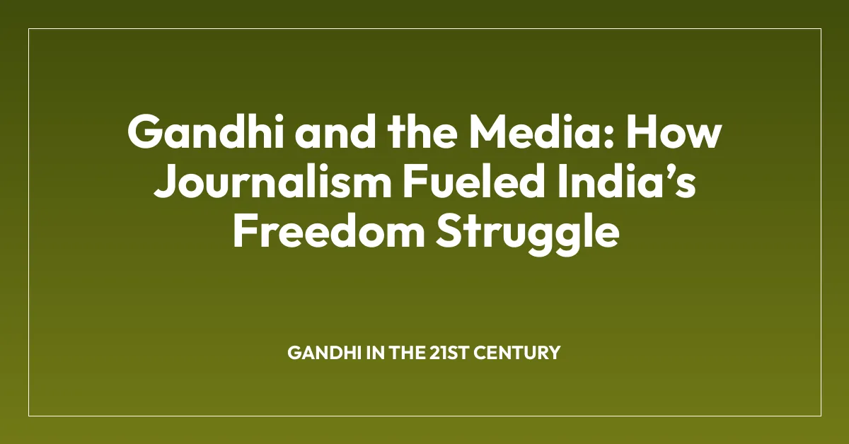 Gandhi and the Media: How Journalism Fueled Indiaโs Freedom Struggle