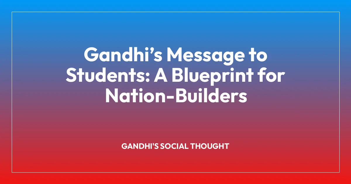 Gandhi’s Message to Students: A Blueprint for Nation-Builders