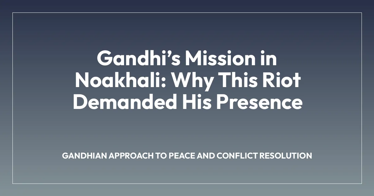 Gandhiโs Mission in Noakhali: Why This Riot Demanded His Presence