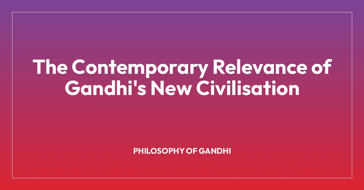 The Contemporary Relevance of Gandhi’s New Civilisation