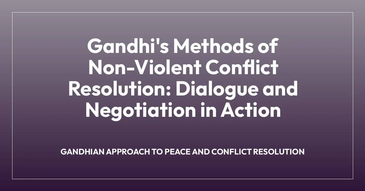 Gandhi’s Methods of Non-Violent Conflict Resolution: Dialogue and Negotiation in Action