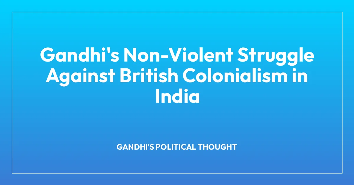 Gandhi’s Non-Violent Struggle Against British Colonialism in India
