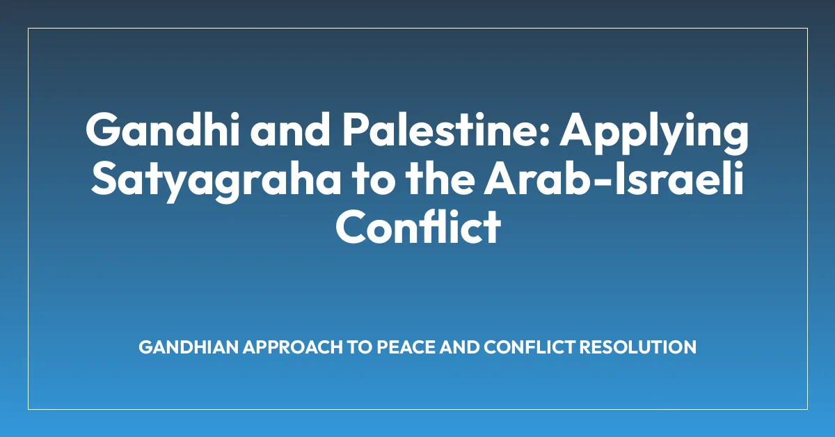 Gandhi and Palestine: Applying Satyagraha to the Arab-Israeli Conflict