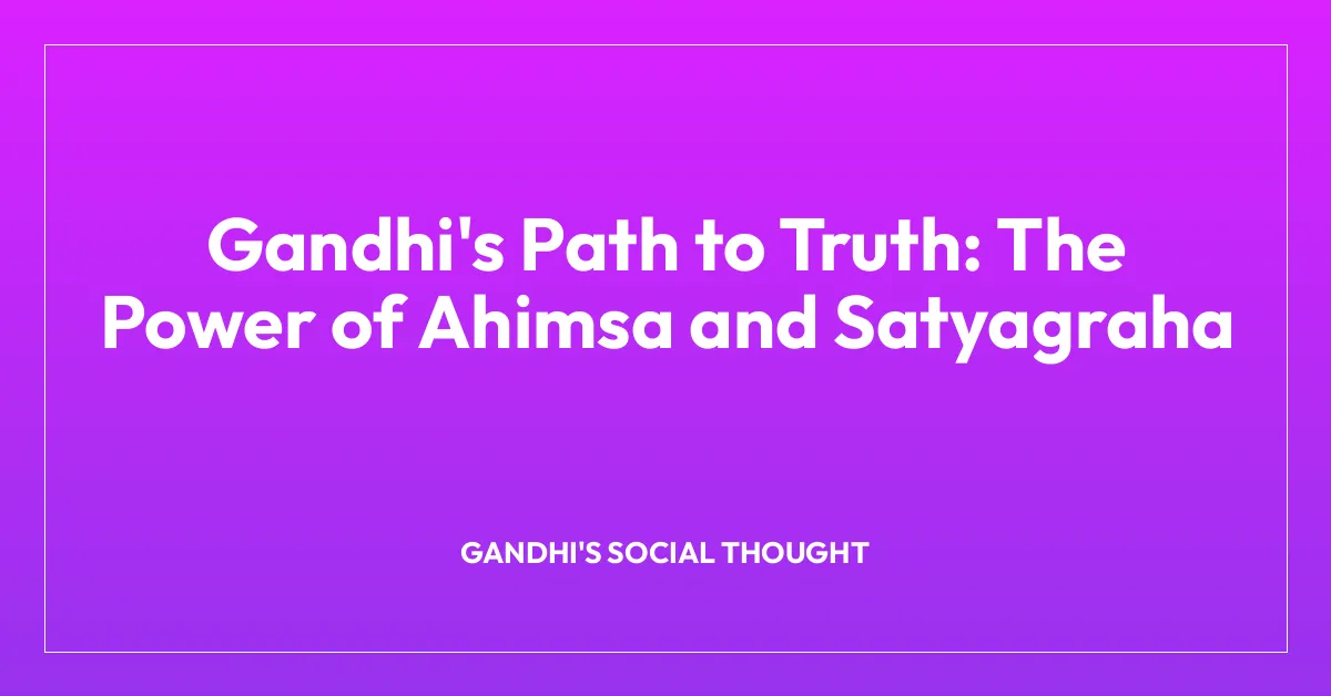 Gandhi’s Path to Truth: The Power of Ahimsa and Satyagraha