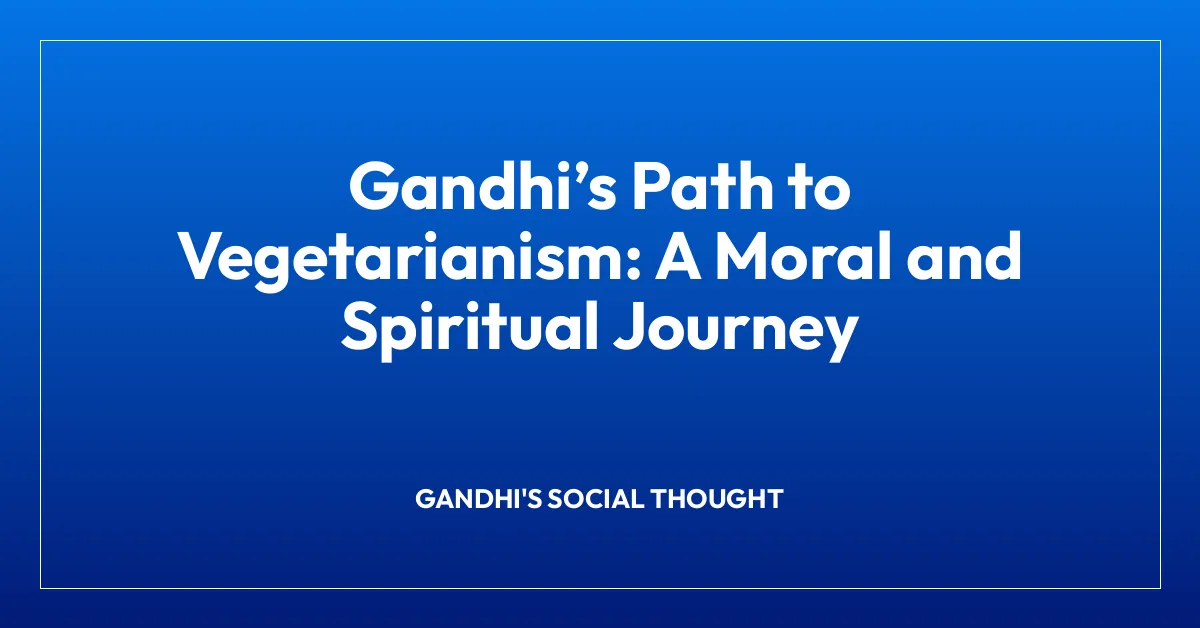 Gandhi’s Path to Vegetarianism: A Moral and Spiritual Journey