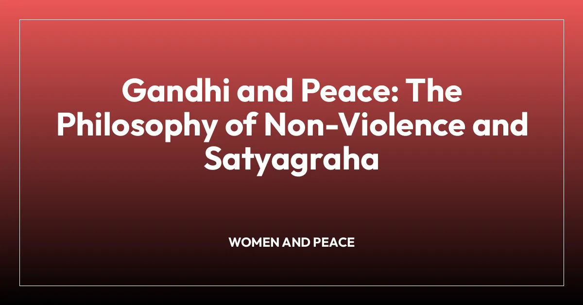 Gandhi and Peace: The Philosophy of Non-Violence and Satyagraha