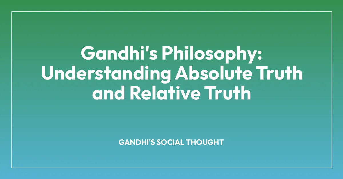 Gandhi’s Philosophy: Understanding Absolute Truth and Relative Truth