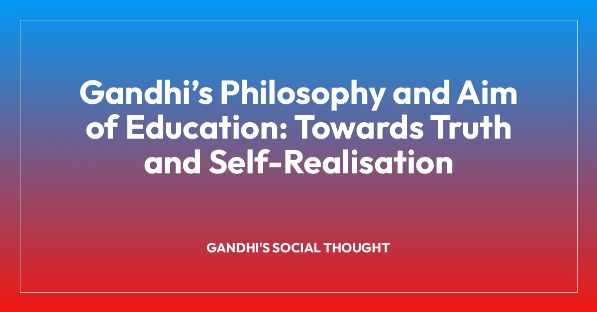 Gandhi’s Philosophy and Aim of Education: Towards Truth and Self-Realisation