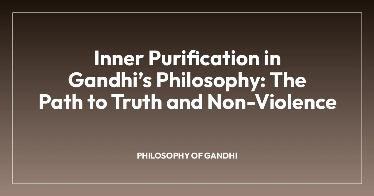 Inner Purification in Gandhiโs Philosophy: The Path to Truth and Non-Violence