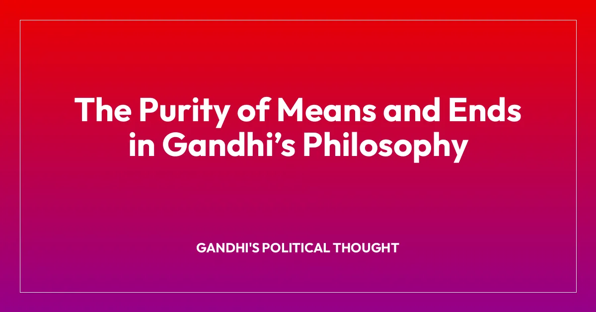 The Purity of Means and Ends in Gandhi’s Philosophy