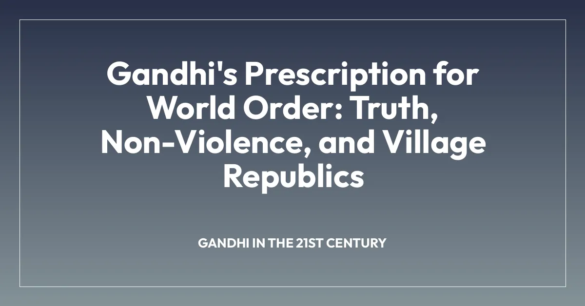 Gandhi’s Prescription for World Order: Truth, Non-Violence, and Village Republics