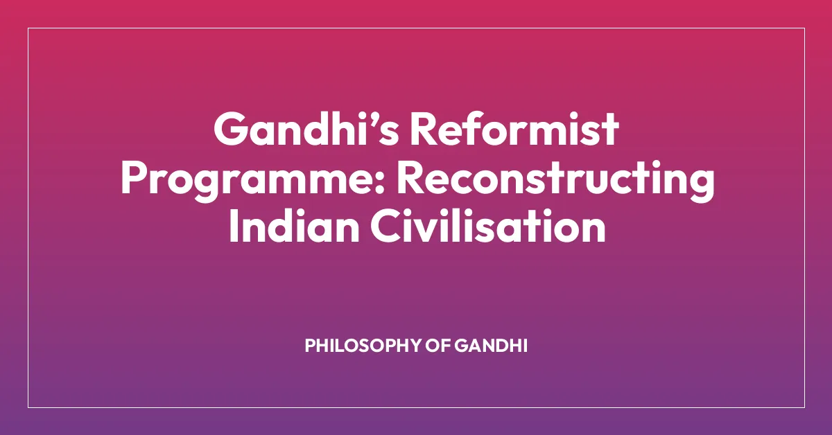 Gandhiโs Reformist Programme: Reconstructing Indian Civilisation