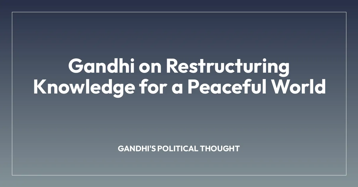 Gandhi on Restructuring Knowledge for a Peaceful World