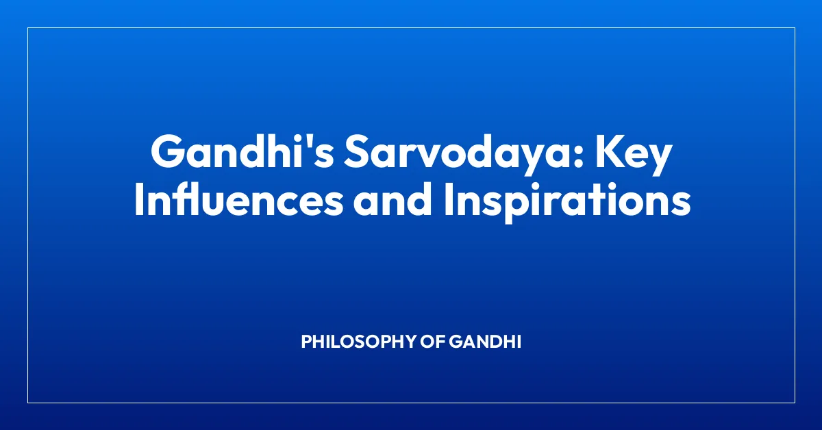 Gandhi’s Sarvodaya: Key Influences and Inspirations