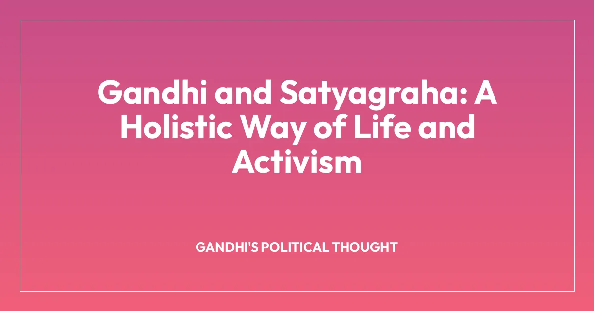 Gandhi and Satyagraha: A Holistic Way of Life and Activism