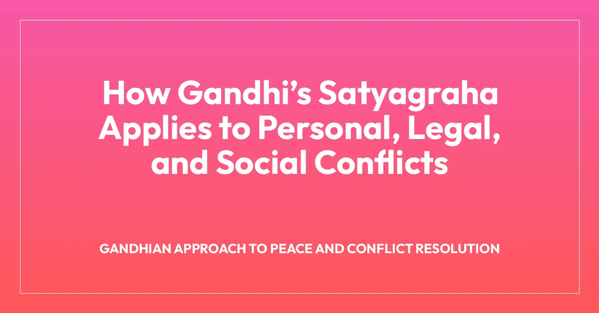 How Gandhiโs Satyagraha Applies to Personal, Legal, and Social Conflicts