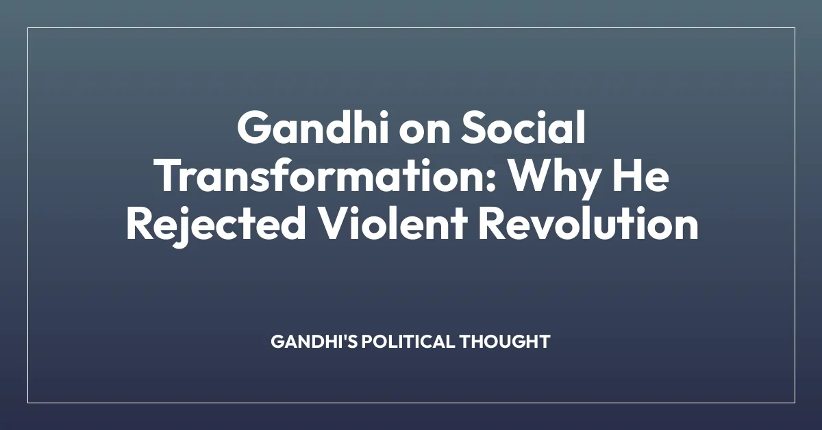 Gandhi on Social Transformation: Why He Rejected Violent Revolution