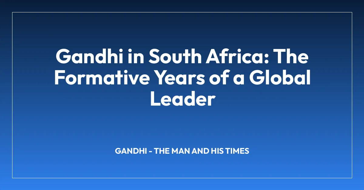 Gandhi in South Africa: The Formative Years of a Global Leader