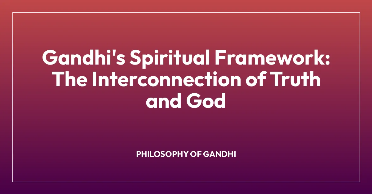 Gandhi’s Spiritual Framework: The Interconnection of Truth and God