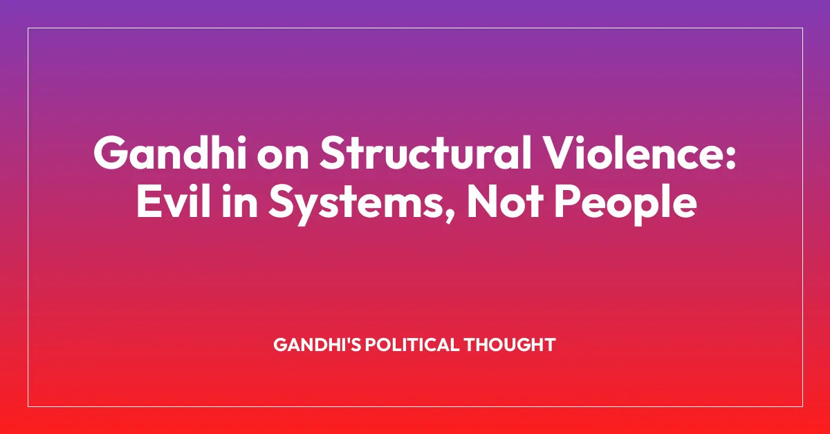 Gandhi on Structural Violence: Evil in Systems, Not People