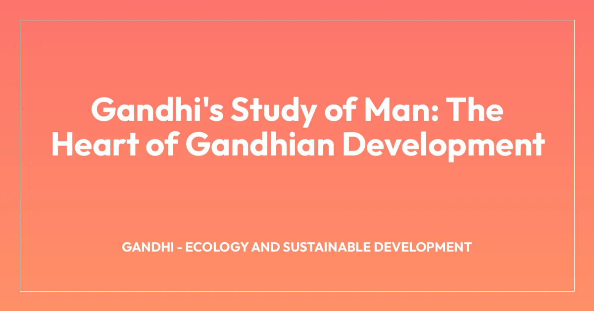 Gandhi’s Study of Man: The Heart of Gandhian Development