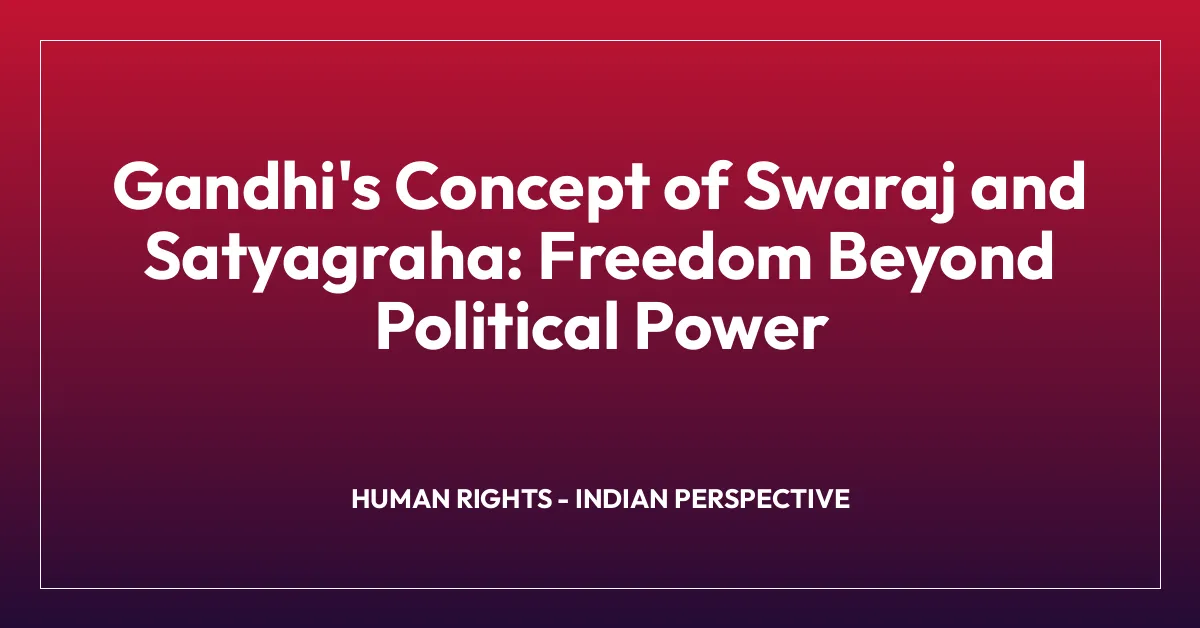 Gandhi’s Concept of Swaraj and Satyagraha: Freedom Beyond Political Power