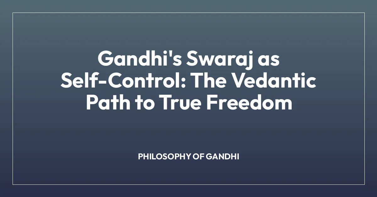 Gandhi’s Swaraj as Self-Control: The Vedantic Path to True Freedom