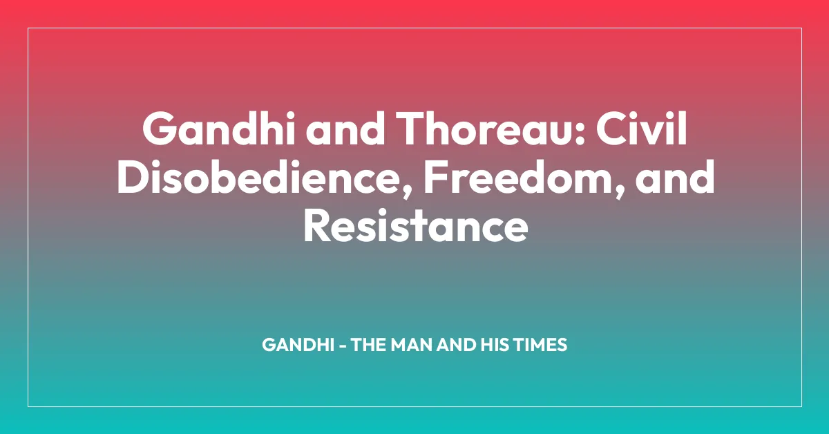 Gandhi and Thoreau: Civil Disobedience, Freedom, and Resistance