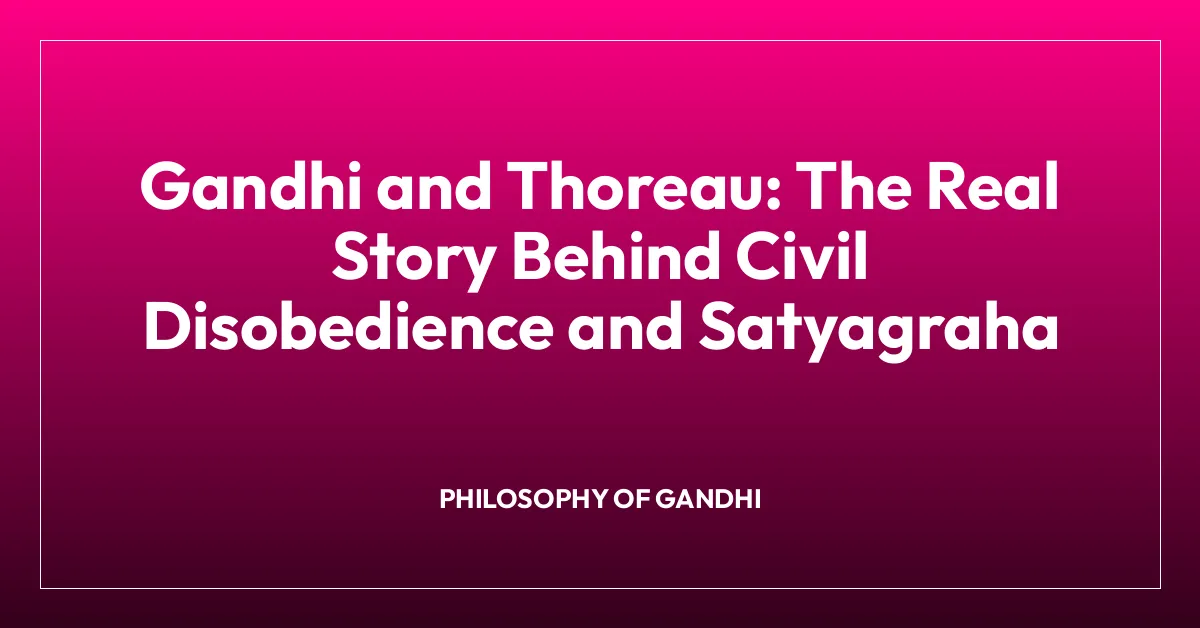 Gandhi and Thoreau: The Real Story Behind Civil Disobedience and Satyagraha