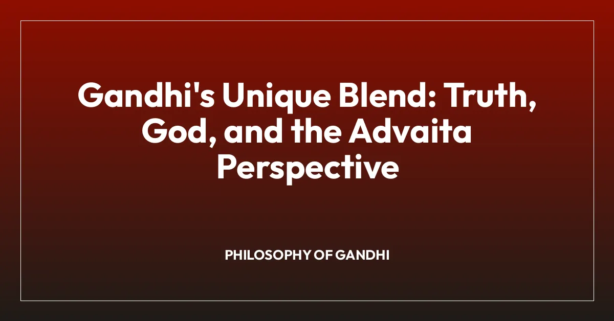 Gandhi’s Unique Blend: Truth, God, and the Advaita Perspective