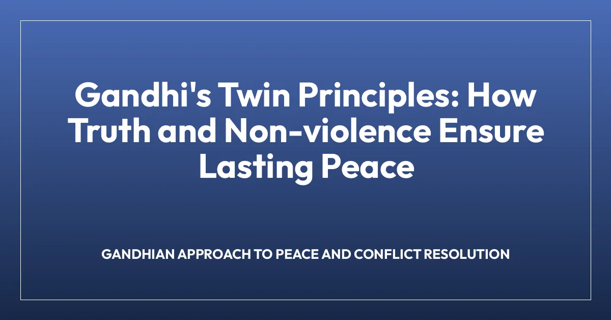 Gandhi’s Twin Principles: How Truth and Non-violence Ensure Lasting Peace