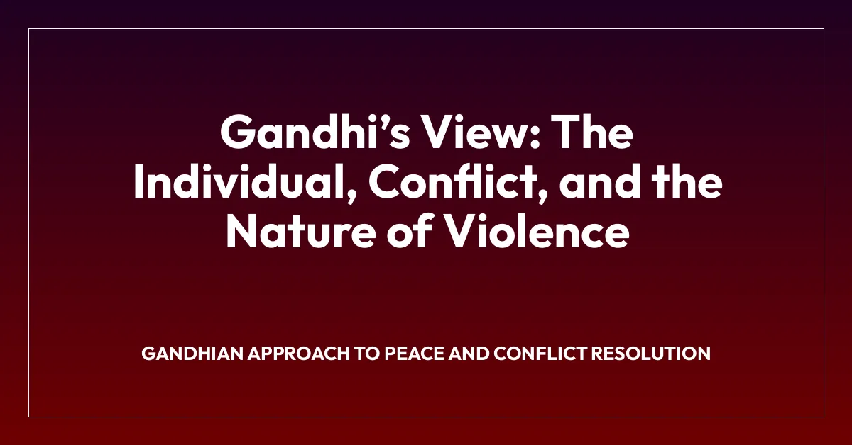 Gandhiโs View: The Individual, Conflict, and the Nature of Violence