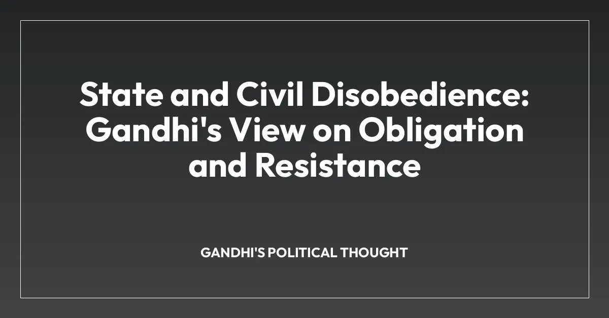 State and Civil Disobedience: Gandhi’s View on Obligation and Resistance