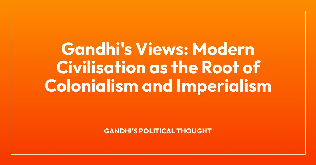 Gandhi’s Views: Modern Civilisation as the Root of Colonialism and Imperialism