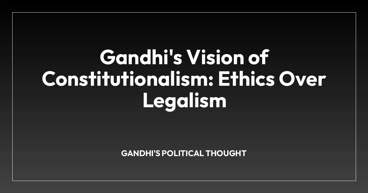 Gandhi’s Vision of Constitutionalism: Ethics Over Legalism