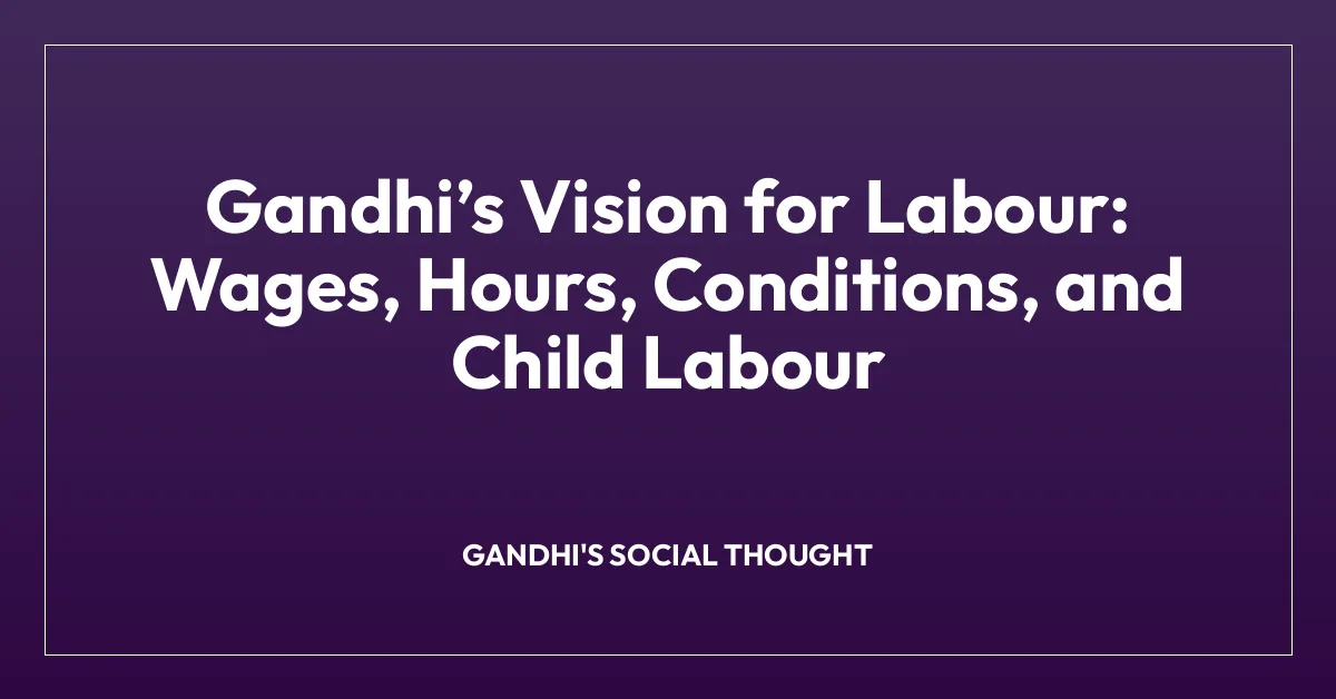 Gandhi’s Vision for Labour: Wages, Hours, Conditions, and Child Labour