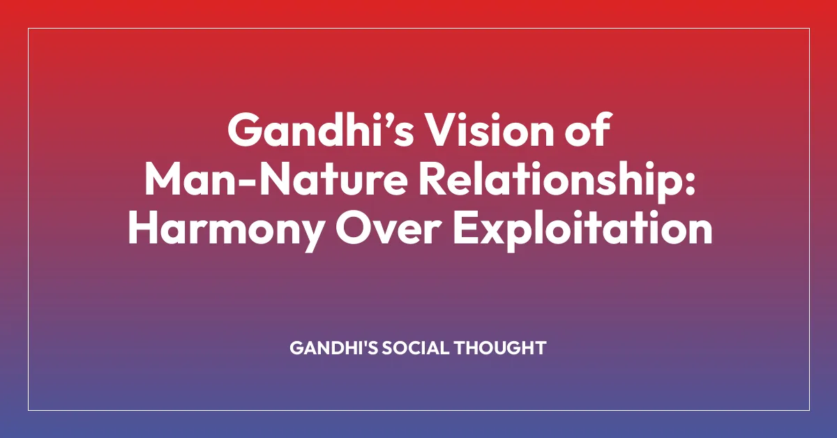 Gandhi’s Vision of Man-Nature Relationship: Harmony Over Exploitation