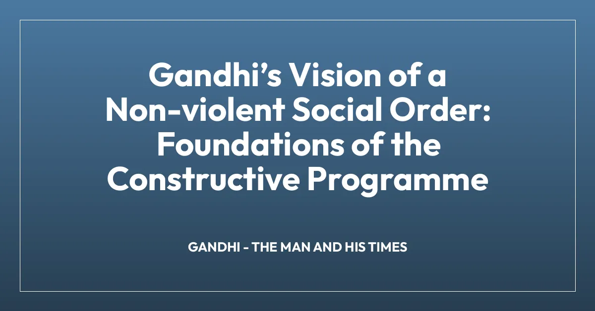 Gandhiโs Vision of a Non-violent Social Order: Foundations of the Constructive Programme