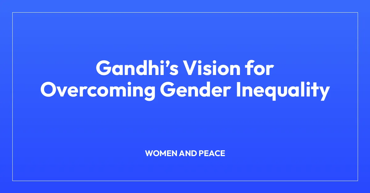 Gandhiโs Vision for Overcoming Gender Inequality