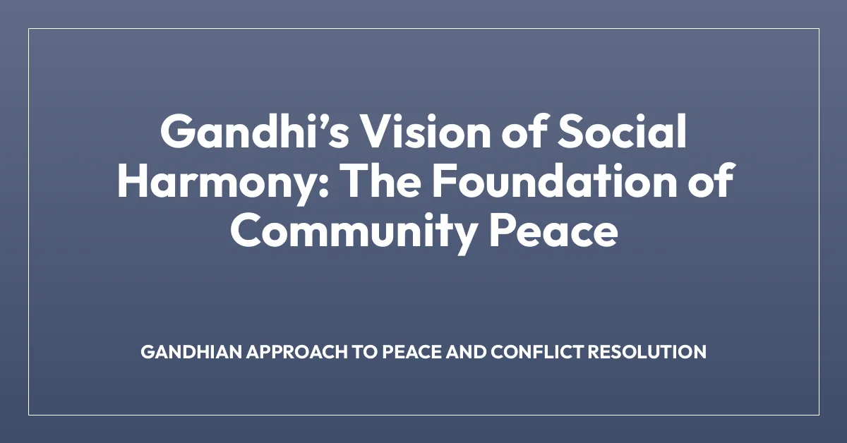 Gandhiโs Vision of Social Harmony: The Foundation of Community Peace