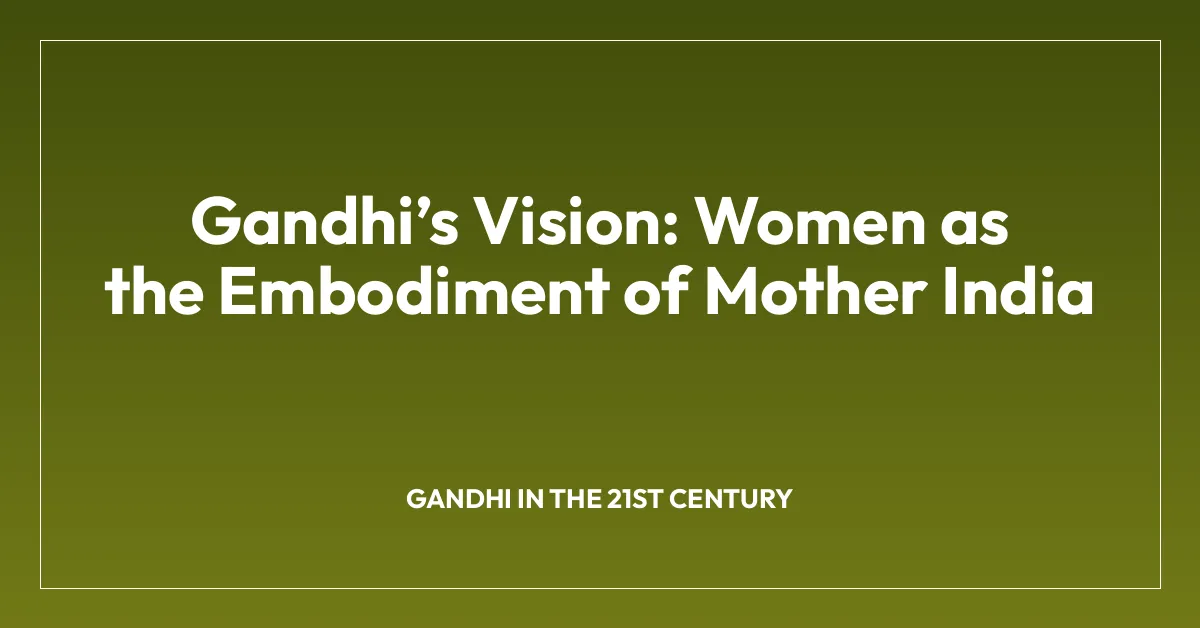 Gandhiโs Vision: Women as the Embodiment of Mother India
