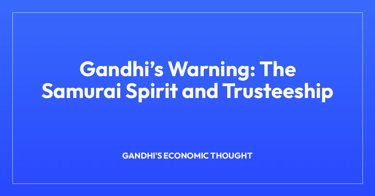 Gandhiโs Warning: The Samurai Spirit and Trusteeship