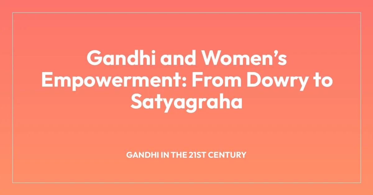 Gandhi and Womenโs Empowerment: From Dowry to Satyagraha