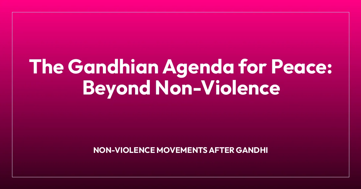 The Gandhian Agenda for Peace: Beyond Non-Violence