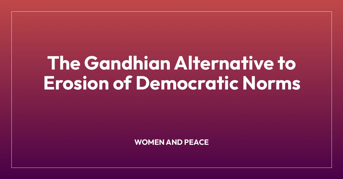 The Gandhian Alternative to Erosion of Democratic Norms