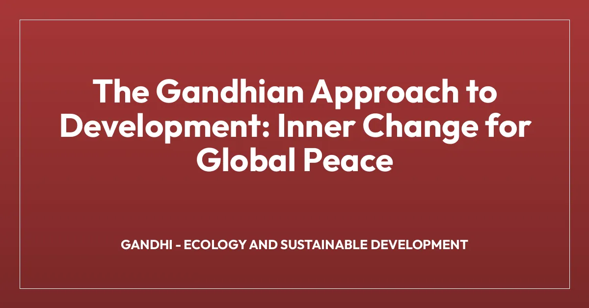The Gandhian Approach to Development: Inner Change for Global Peace