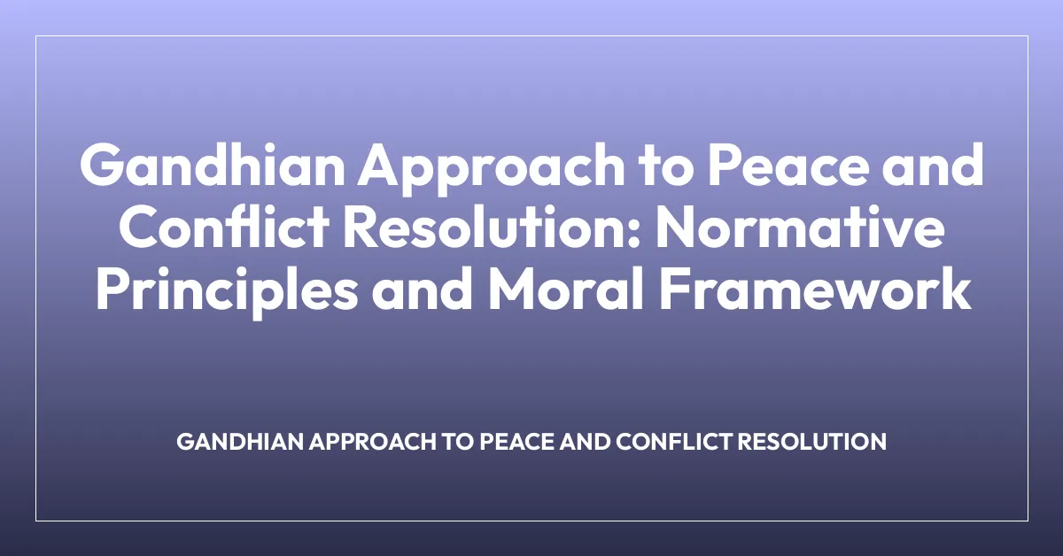 Gandhian Approach to Peace and Conflict Resolution: Normative Principles and Moral Framework