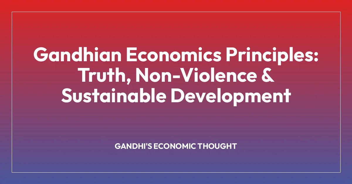 Gandhian Economics Principles: Truth, Non-Violence & Sustainable Development